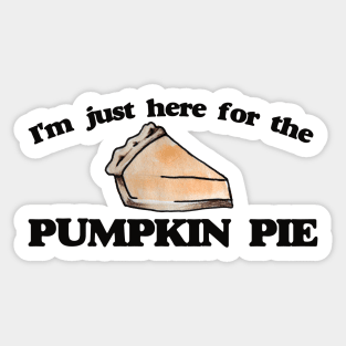 I'm just here for the pumpkin pie Sticker